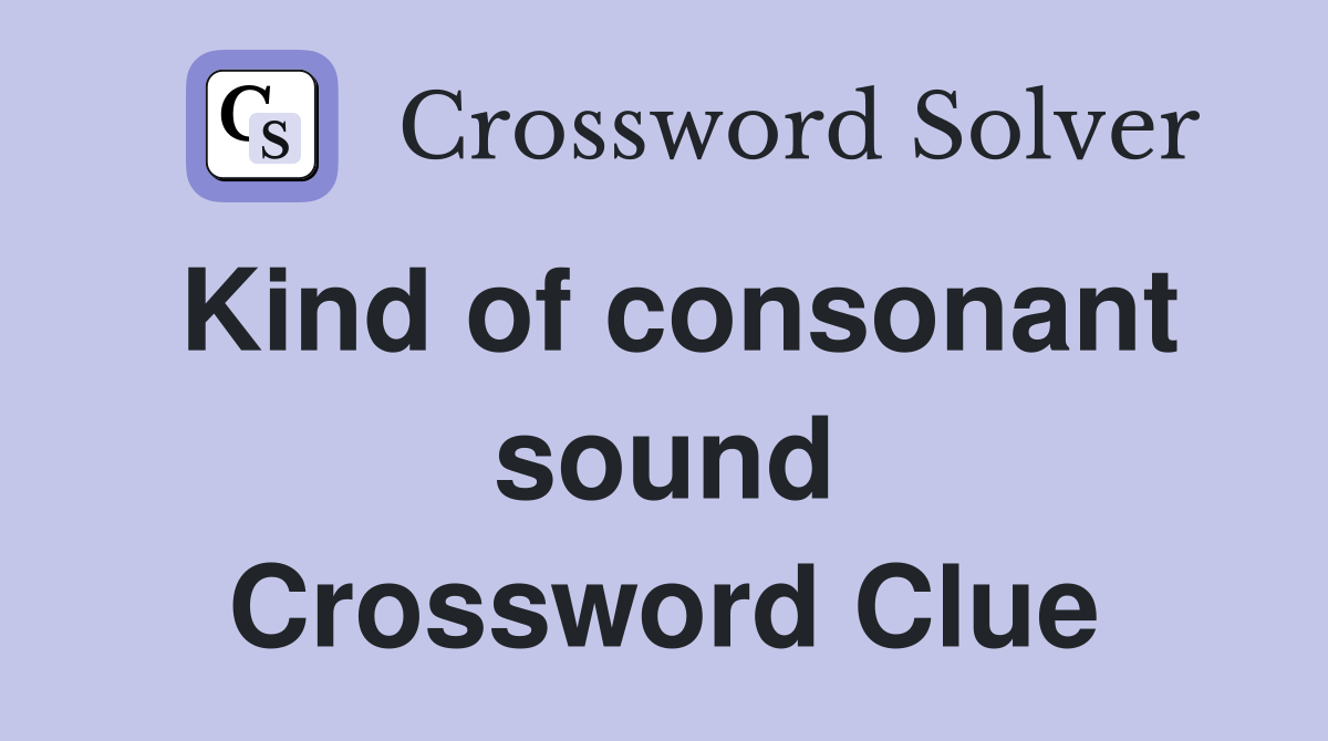 Kind of consonant sound Crossword Clue Answers Crossword Solver